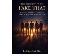 The Biography of Take That: Five Lives, One Stage, and Thirty Years of Music That Refused to Fade