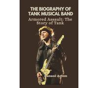 THE BIOGRAPHY OF TANK MUSICAL BAND: Armored Assault: The Story of Tank