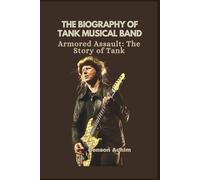 THE BIOGRAPHY OF TANK MUSICAL BAND: Armored Assault: The Story of Tank