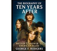 The Biography of Ten Years After: Britain's Answer to American Blues