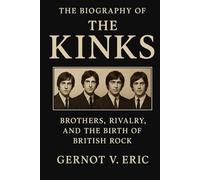 The Biography of The Kinks: Brothers, Rivalry, and the Birth of British Rock
