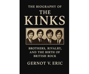 The Biography of The Kinks: Brothers, Rivalry, and the Birth of British Rock