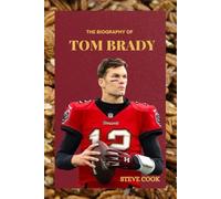 THE BIOGRAPHY OF TOM BRADY: FROM SIXTH-ROUND PICK TO NFL ICON