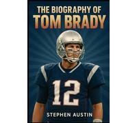 The Biography of Tom Brady: The Inspiring Journey, Leadership, and Record-Breaking Career of Football’s Greatest Quarterback