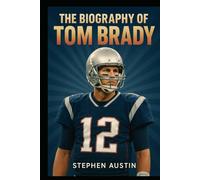 The Biography of Tom Brady: The Inspiring Journey, Leadership, and Record-Breaking Career of Football’s Greatest Quarterback