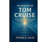 The Biography of Tom Cruise: His Life, Career, and the Making of a Global Movie Legend