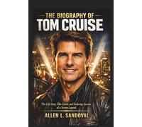The Biography of Tom Cruise: The Life Story, Film Career, and Enduring Success of a Screen Legend.