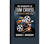 THE BIOGRAPHY OF TOM CRUISE: The Rise of a Movie Icon