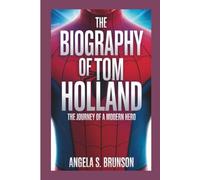 The biography of Tom Holland: The Journey of a Modern Hero