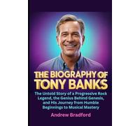 The Biography of Tony Banks: The Untold Story of a Progressive Rock Legend, the Genius Behind Genesis, and His Journey from Humble Beginnings to Musical Mastery