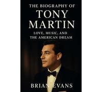 The Biography of Tony Martin: Love, Music, and the American Dream