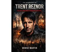 The Biography of Trent Reznor: The Man Who Made Darkness Beautiful