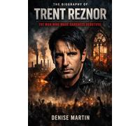 The Biography of Trent Reznor: The Man Who Made Darkness Beautiful