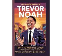 THE BIOGRAPHY OF TREVOR NOAH: Born To Make Us Laugh-The Inspiration Story Of a South African Comedian Global Impact