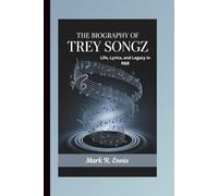THE BIOGRAPHY OF TREY SONGZ: Life, Lyrics, and Legacy in R&B