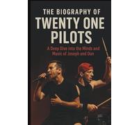 THE BIOGRAPHY OF TWENTY ONE PILOTS: A Deep Dive into the Minds and Music of Joseph and Dun