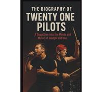 THE BIOGRAPHY OF TWENTY ONE PILOTS: A Deep Dive into the Minds and Music of Joseph and Dun