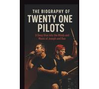 THE BIOGRAPHY OF TWENTY ONE PILOTS: A Deep Dive into the Minds and Music of Joseph and Dun