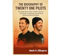 THE BIOGRAPHY OF TWENTY ONE PILOTS: The Untold Story of Tyler Joseph, Josh Dun, Their Music, Its Meaning, and the Global Movement Behind the Band