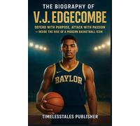 The Biography of V.J. Edgecombe: Defend With Purpose, Attack With Passion - Inside the Rise of a Modern Basketball Icon (The Champion Code: True ... Perseverance, Glory, and Greatness)