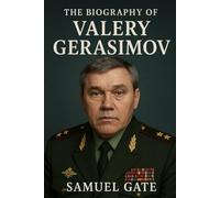 The Biography of Valery Gerasimov: The Soldier, the Strategist, and the Shadow of Power