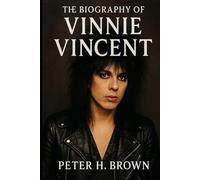 The Biography of Vinnie Vincent: How One of Rock's Most Talented Guitarists Vanished for Two Decades