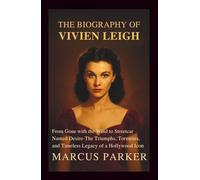 The biography of Vivien Leigh: From Gone with the Wind to Streetcar Named Desire - The Triumphs, Torments, and Timeless Legacy of a Hollywood Icon