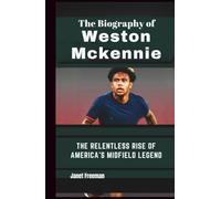 The Biography of Weston McKennie: The Relentless Rise of America's midfield legend