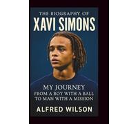 The Biography of Xavi Simons: My Journey From a Boy With a Ball to a Man With a Mission