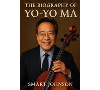 The Biography of Yo-Yo Ma: Global Citizen, Musical Ambassador