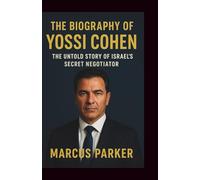 The Biography Of Yossi Cohen: Between Shadows and Accords - The Untold Story of Israel’s Secret Negotiator