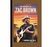 THE BIOGRAPHY OF ZAC BROWN: Life in Lyrics, Legacy in Song - A Georgia Musician’s Rise to Country Royalty