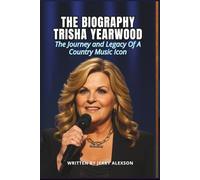 THE BIOGRAPHY TRISHA YEARWOOD: The Journey and Legacy Of A Country Music Icon