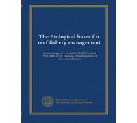 The Biological bases for reef fishery management: proceedings of a workshop held October 7-10, 1980 at St. Thomas, Virgin Islands of the United States
