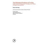 The Biological Problem of To-Day: Preformation or Epigenesis? The Basis of a Theory of Organic Development