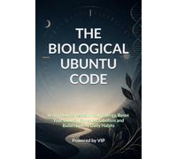 THE BIOLOGICAL UBUNTU CODE: Learn How to Reclaim Your Energy, Reset Your Biology, Boost Metabolism and Build Healthy Daily Habits (Human Optimization Library)