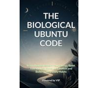 THE BIOLOGICAL UBUNTU CODE: Learn How to Reclaim Your Energy, Reset Your Biology, Boost Metabolism and Build Healthy Daily Habits (Human Optimization Library)