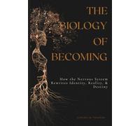 The Biology of Becoming: How the Nervous System Rewrites Identity, Reality & Destiny (The Living Terrain Series)