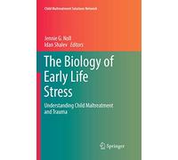 The Biology of Early Life Stress: Understanding Child Maltreatment and Trauma (Child Maltreatment Solutions Network)