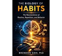 The Biology of Habits: The Neuroscience of Routine, Repetition, and Behavior