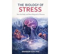 The Biology of Stress: How the Body and Brain Respond to Pressure