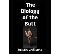 The Biology of the Butt: What’s Really Going On Back There?!: 68 (The Nude Living Chronicles)