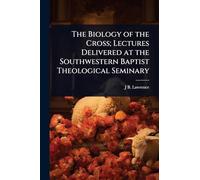 The Biology of the Cross; Lectures Delivered at the Southwestern Baptist Theological Seminary