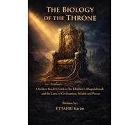 THE BIOLOGY OF THE THRONE: A Modern Reader's Guide to Ibn Khaldun’s Muqaddimah and the Laws of Civilization, Wealth and Power