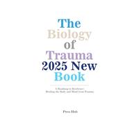 The Biology of Trauma 2025 New book: A Roadmap to Resilience: Healing the Body and Mind from Trauma