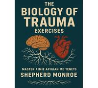 The Biology of Trauma Exercises: Master Aimie Apigian MD Tenets