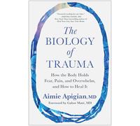The Biology of Trauma: How the Body Holds Fear, Pain, and Overwhelm, and How to Heal It