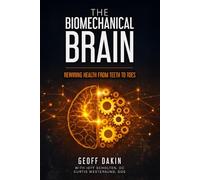 The Biomechanical Brain: Rewiring Health from Teeth to Toes