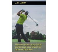 The Biomechanics of Golf: Enhancing Your Swing for Optimal Direction (Golf Professionals)