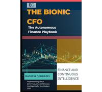 The Bionic CFO: The Autonomous Finance Playbook: Implementing xP&A, Zero Trust, and Continuous Intelligence for the Modern CFO